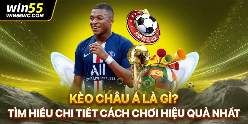 Kèo Châu Á Là Gì? Tìm Hiểu Chi Tiết Cách Chơi Hiệu Quả Nhất