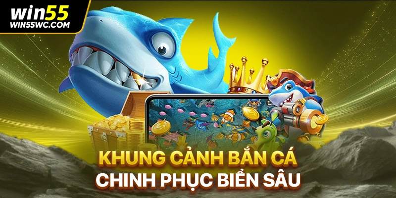 Khung cảnh bắn cá chinh phục biển sâu