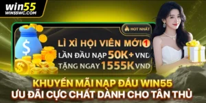 Khuyến Mãi Nạp Đầu WIN55: Ưu Đãi Cực Chất Dành Cho Tân Thủ