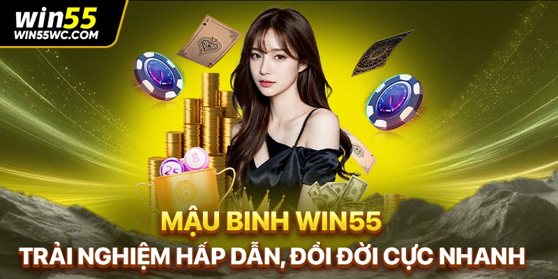 Mậu Binh Win55 - Trải Nghiệm Hấp Dẫn, Đổi Đời Cực Nhanh