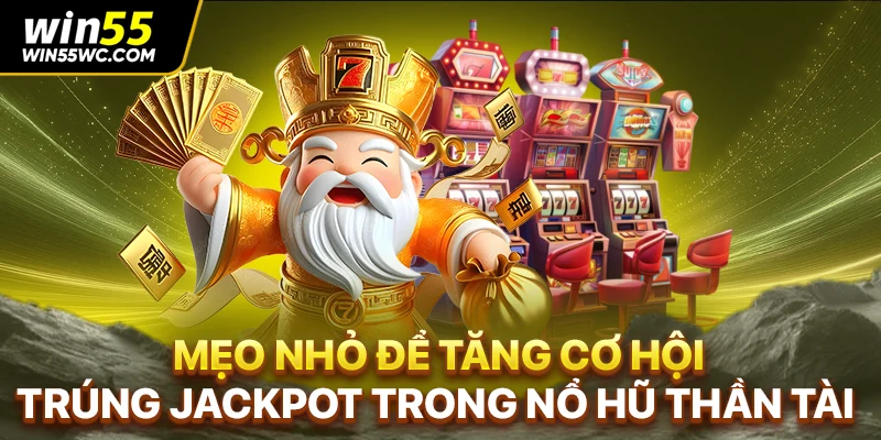 Mẹo nhỏ để tăng cơ hội trúng Jackpot trong nổ hũ Thần Tài