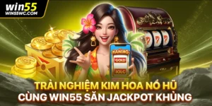 Trải Nghiệm Kim Hoa Nổ Hũ Cùng WIN55 Săn Jackpot Khủng