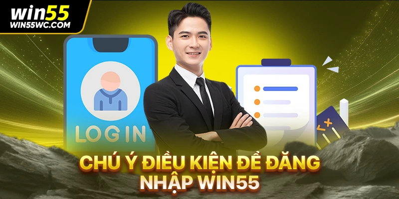 Chú ý điều kiện để đăng nhập Win55
