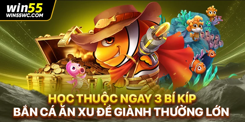 Học thuộc ngay 3 bí kíp bắn cá ăn xu để giành thưởng lớn