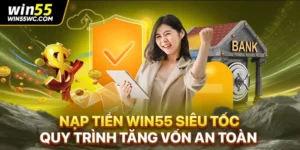 Nạp Tiền Win55 Siêu Tốc - Quy Trình Tăng Vốn An Toàn