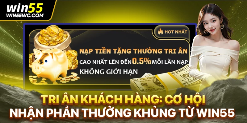 Tri ân khách hàng: Cơ hội nhận phần thưởng khủng từ WIN55