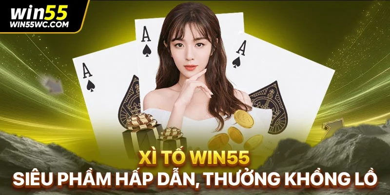 Xì Tố Win55 - Siêu Phẩm Hấp Dẫn, Thưởng Khổng Lồ