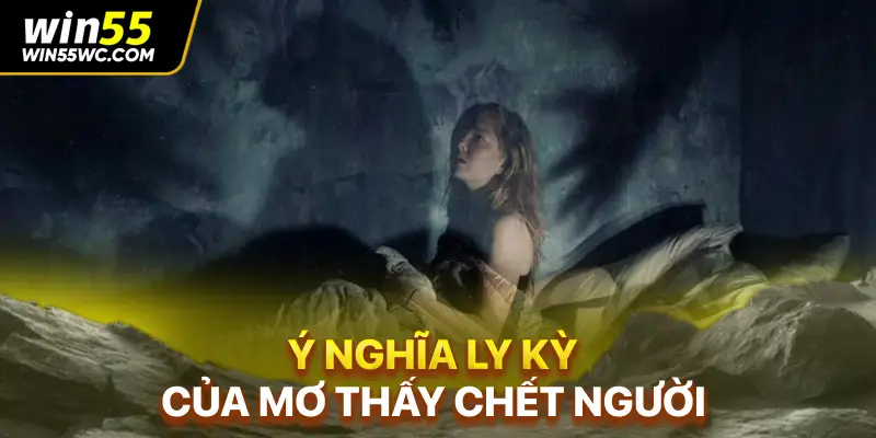 Ý nghĩa ly kỳ của mơ thấy chết người